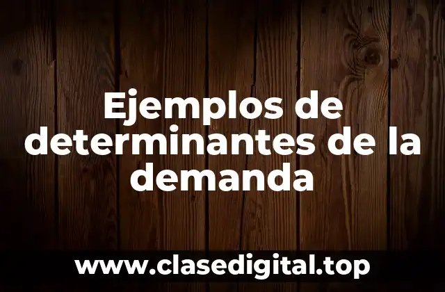 Ejemplos de determinantes de la demanda