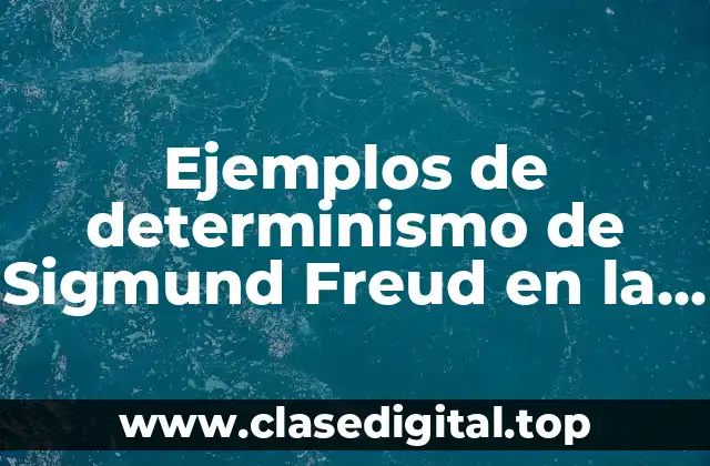 Ejemplos de determinismo de Sigmund Freud en la vida cotidiana