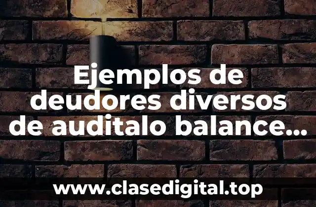 Ejemplos de deudores diversos de auditalo balance de comprobacion
