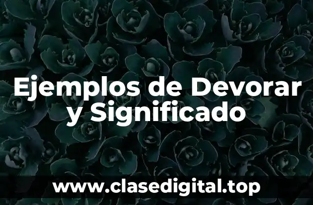 Ejemplos de Devorar y Significado