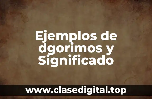 Ejemplos de dgorimos y Significado