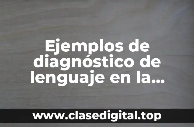 Ejemplos de diagnóstico de lenguaje en la primera infancia