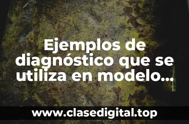 Ejemplos de diagnóstico que se utiliza en modelo educativo y Significado