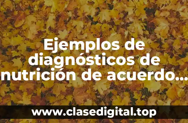 Ejemplos de diagnósticos de nutrición de acuerdo a evaluaciones