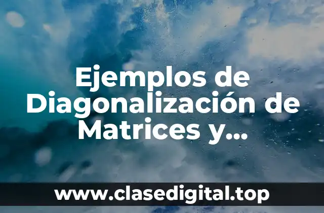 Ejemplos de Diagonalización de Matrices y Significado