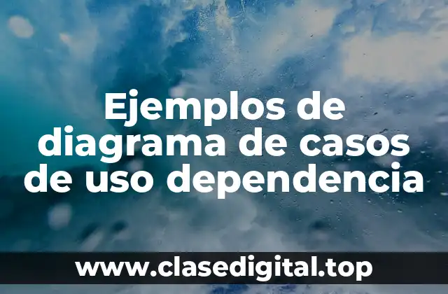Ejemplos de diagrama de casos de uso dependencia