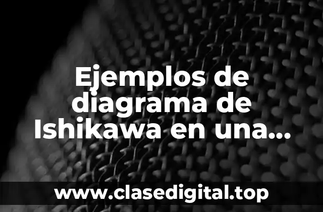 Ejemplos de diagrama de Ishikawa en una empresa industrial