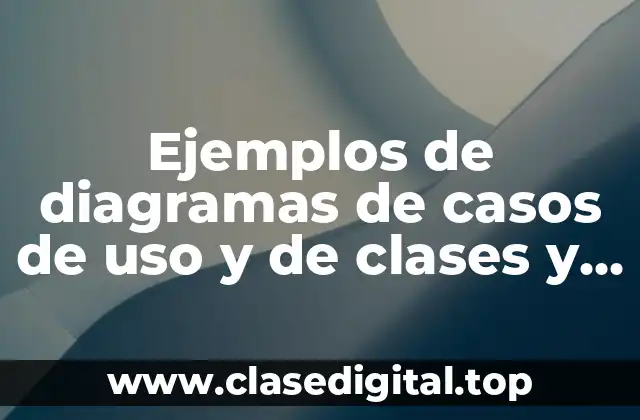 Ejemplos de diagramas de casos de uso y de clases y Significado