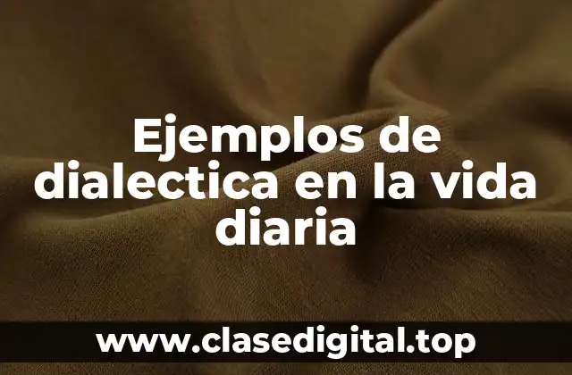 Ejemplos de dialectica en la vida diaria