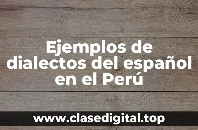 Ejemplos de dialectos del español en el Perú
