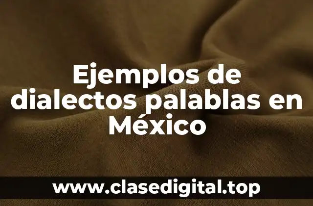 Ejemplos de dialectos palablas en México