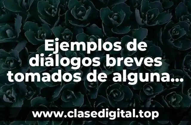 Ejemplos de diálogos breves tomados de alguna entrevista o película y Significado