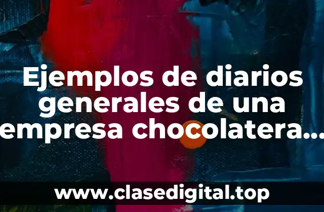 Ejemplos de diarios generales de una empresa chocolatera