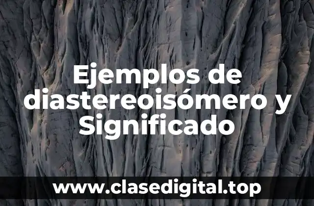 Ejemplos de diastereoisómero y Significado