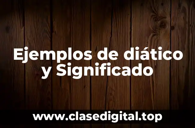 Ejemplos de diático y Significado