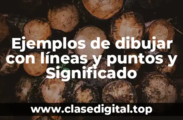 Ejemplos de dibujar con líneas y puntos y Significado