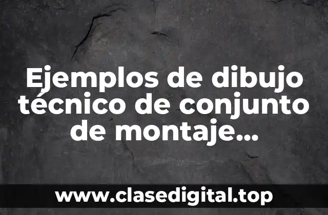 Ejemplos de dibujo técnico de conjunto de montaje ilustrativo