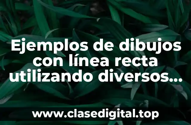 Ejemplos de dibujos con línea recta utilizando diversos procedimientos