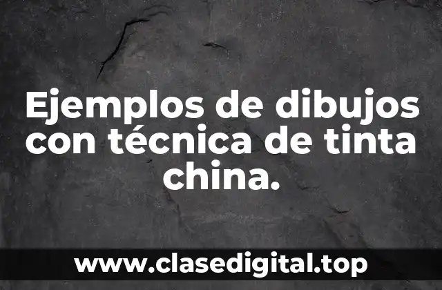 Ejemplos de dibujos con técnica de tinta china.