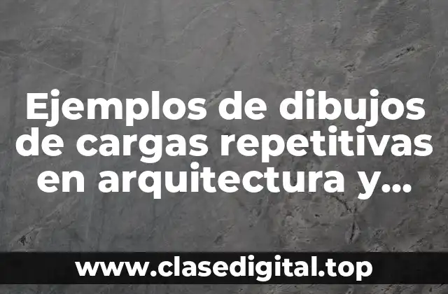 Ejemplos de dibujos de cargas repetitivas en arquitectura y Significado