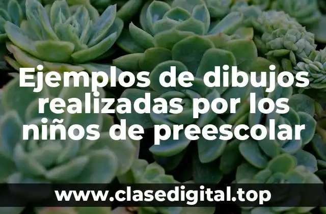 Ejemplos de dibujos realizadas por los niños de preescolar