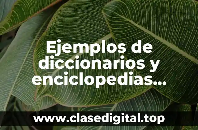 Ejemplos de diccionarios y enciclopedias locales y en línea