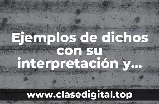 Ejemplos de dichos con su interpretación y justificación