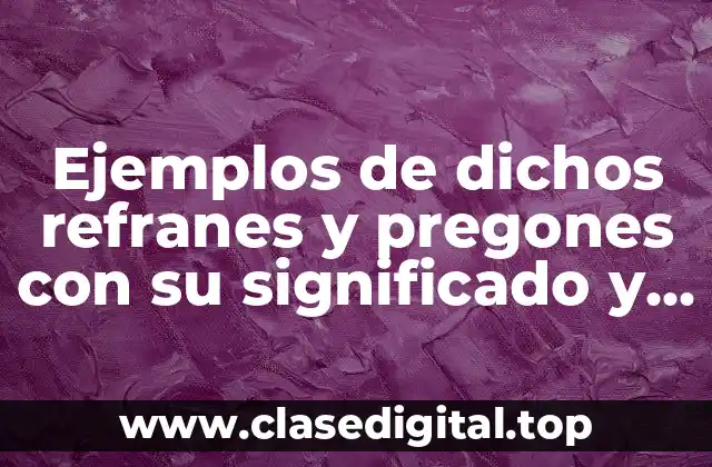 Ejemplos de dichos refranes y pregones con su significado y Significado