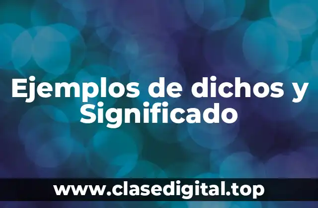 Ejemplos de dichos y Significado