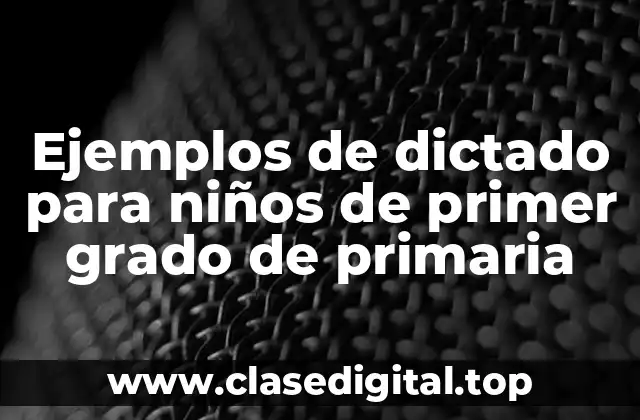 Ejemplos de dictado para niños de primer grado de primaria