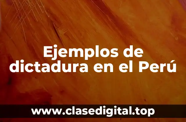 Ejemplos de dictadura en el Perú