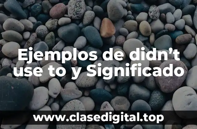 Ejemplos de didn't use to