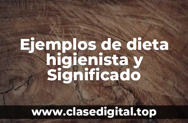 Ejemplos de dieta higienista y Significado