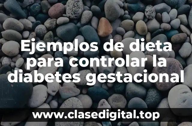 Ejemplos de dieta para controlar la diabetes gestacional