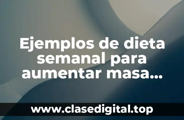 Ejemplos de dieta semanal para aumentar masa muscular