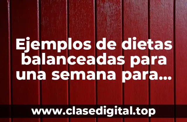 Ejemplos de dietas balanceadas para una semana para adultos