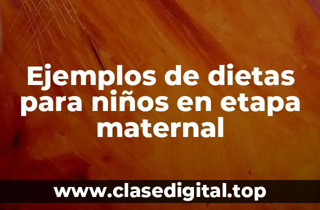 Ejemplos de dietas para niños en etapa maternal