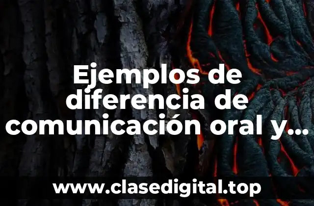 Ejemplos de diferencia de comunicación oral y escrita y Significado