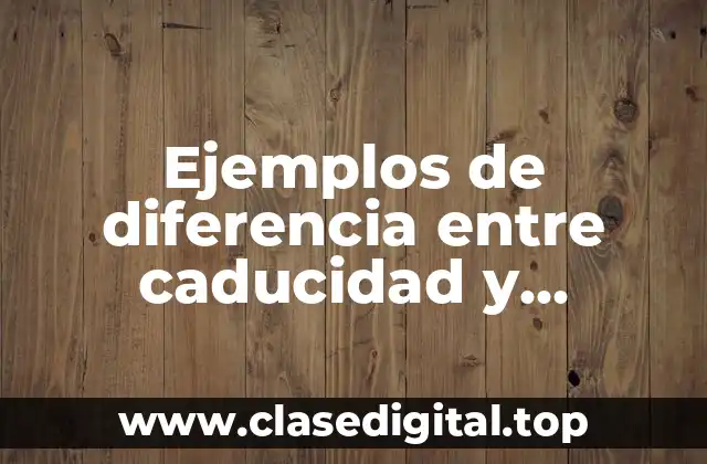 Ejemplos de diferencia entre caducidad y prescripción en lo civil