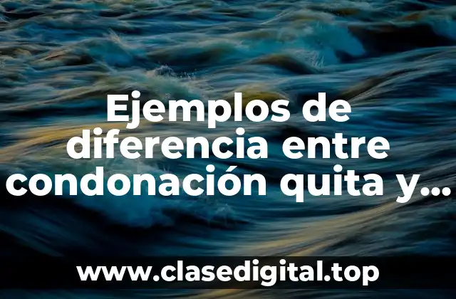 Ejemplos de diferencia entre condonación quita y remisión