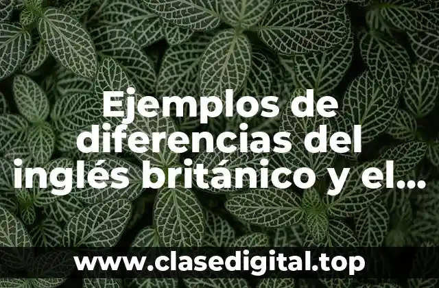 Ejemplos de diferencias del inglés británico y el inglés americano