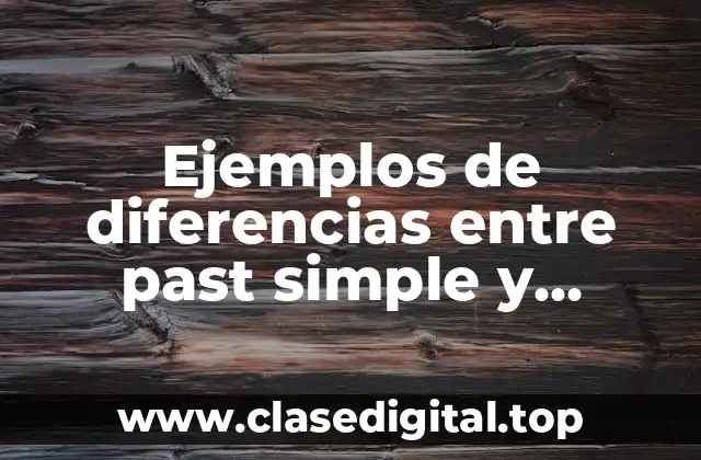 Ejemplos de diferencias entre past simple y present perfect