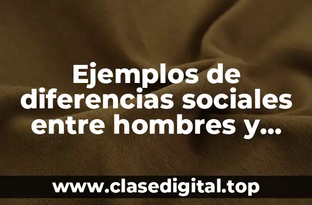 Ejemplos de diferencias sociales entre hombres y mujeres