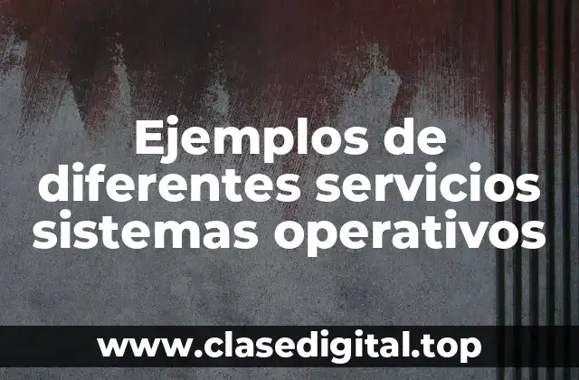 Ejemplos de diferentes servicios sistemas operativos