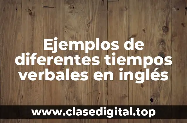 Ejemplos de diferentes tiempos verbales en inglés