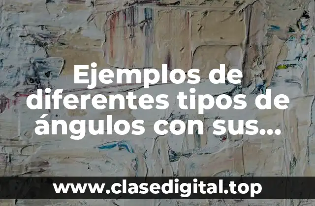 Ejemplos de diferentes tipos de ángulos con sus grados