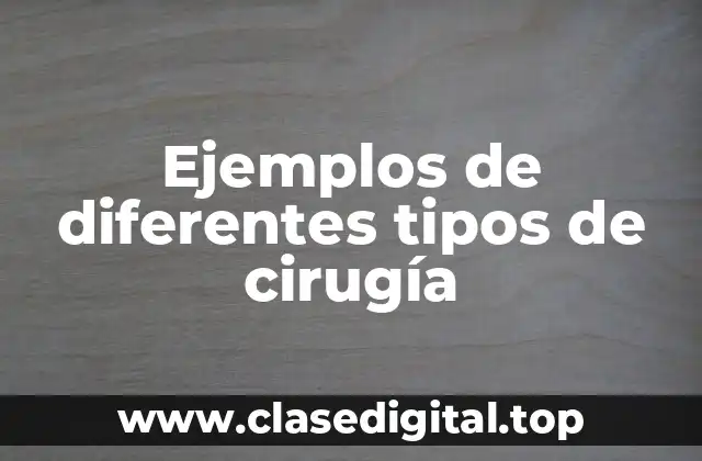 Ejemplos de diferentes tipos de cirugía