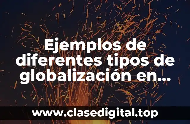 Ejemplos de diferentes tipos de globalización en México y Significado