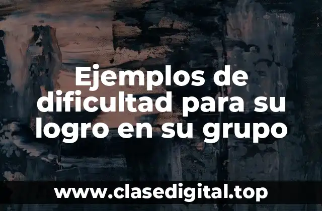 Ejemplos de dificultad para su logro en su grupo