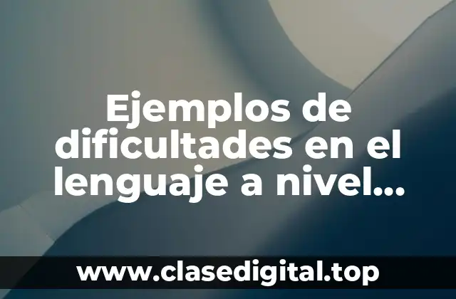 Ejemplos de dificultades en el lenguaje a nivel fonológico